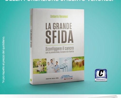 "La grande sfida. Sconfiggere il cancro con la prevenzione, la cura e la ricerca", il nuovo libro della Fondazione Veronesi